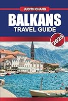Balkans Travel Guide 2025: Journey Through Diverse Cultures, Historic Towns, and Scenic Landscapes Across Southeastern Europe. B0F5PL5B9F Book Cover