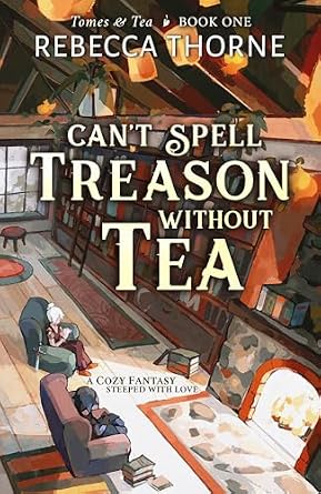 Can’t Spell Treason Without Tea by Rebecca Thorne, a fantasy romance book cover depicting an empty tea shop with bookshelves and a chimney fire. On the bottom left of the cover depicts two sofa chairs and two women sitting on them reading and drinking tea.