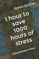 1 hour to save 1000 hours of stress: Doing business in China 1549924397 Book Cover