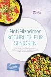 Anti Alzheimer Kochbuch für Senioren: Die leckersten Rezepte gegen Alzheimer für mehr Gedächtniskraft, Fokus & Wohlbefinden – inkl. 30-Tage-Ernährungsplan, Frühstück, Aufstriche, Getränke uvm.