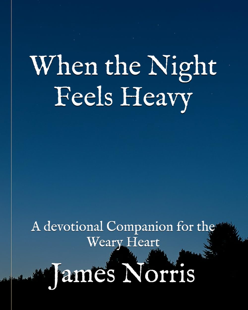 When the Night Feels Heavy: A devotional Companion for the Weary Heart