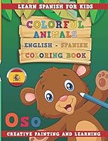 Colorful Animals English - Spanish Coloring Book. Learn Spanish for Kids. Creative Painting and Learning 1731132557 Book Cover