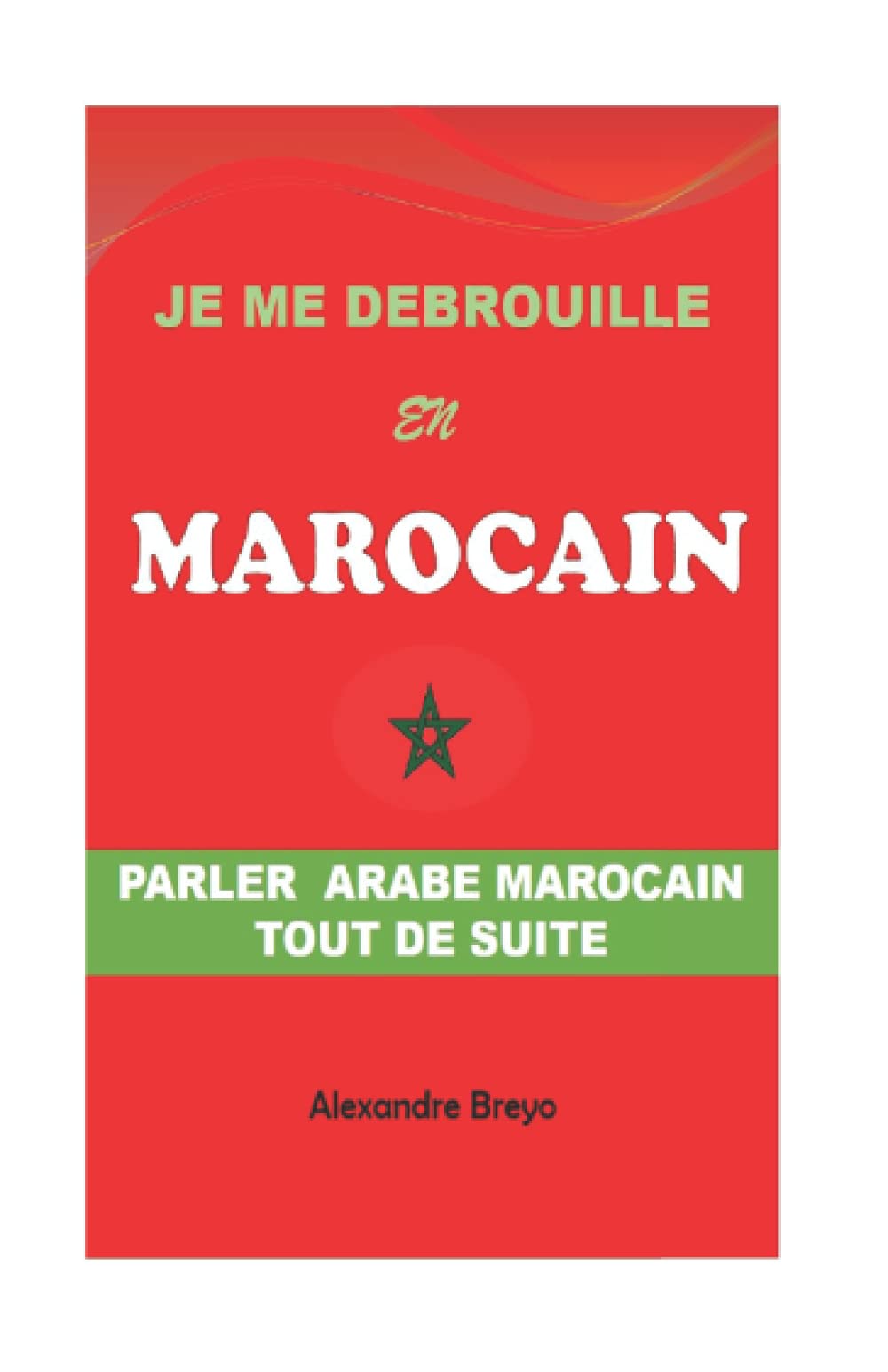 Je me Débrouille en Marocain: Parler Arabe Marocain Tout de Suite
