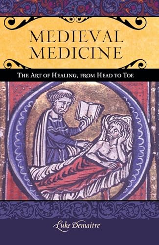 Medieval Medicine: The Art of Healing, from Head to Toe (Praeger Series on the Middle Ages)