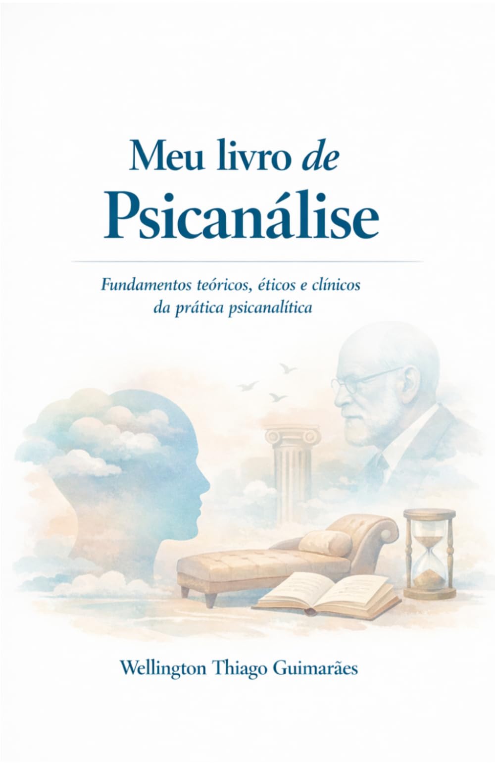 Meu Livro de Psicanálise: Fundamentos teóricos, éticos e clínicos da prática psicanalítica