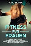 Fitness für Frauen Die besten Workouts für Frauen straffe Beine - flacher Bauch - knackiger Po Körperfett verlieren, Gewebe straffen und Muskeln aufbauen Mit einem sexy-Körper in den Sommer!