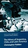 The Wines of Argentina, Chile and Latin America (Classic Wine Library)
