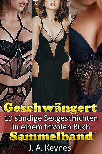Geschwängert Sammelband: 10 sündige Sexgeschichten in einem frivolen Buch (Erotische Kurzgeschichtensammlung) (German Edition) - Keynes, J. A.