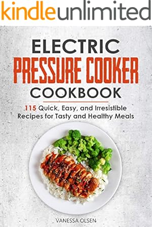 Electric Pressure Cooker Cookbook: 115 Quick, Easy, and Irresistible Recipes for Tasty and Healthy Meals (Pressure Cooker Cookbooks & Recipes)