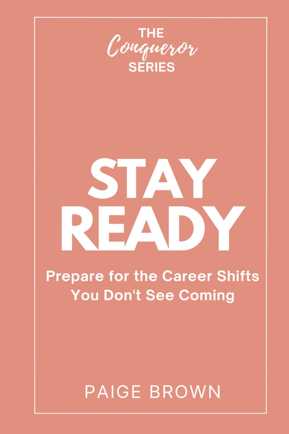 Stay Ready: Prepare for the Career Shifts You Don’t See Coming (The Conqueror Series)