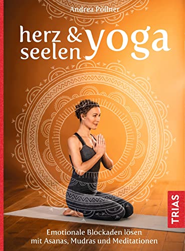 Herz- & Seelen-Yoga: Emotionale Blockaden lösen mit Asanas, Mudras und Meditationen