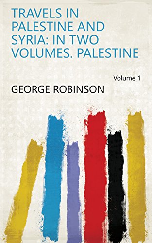 Travels in Palestine and Syria: In Two Volumes. Palestine Volume 1