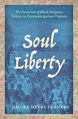 Soul Liberty: The Evolution of Black Religious Politics in Postemancipation Virginia by [Nicole Myers Turner]