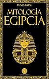 Mitología Egipcia: Un Viaje para Descubrir los Mitos del Antiguo Egipto. Dioses, Monstruos y Faraones que hicieron Única a la Civilización Egipcia