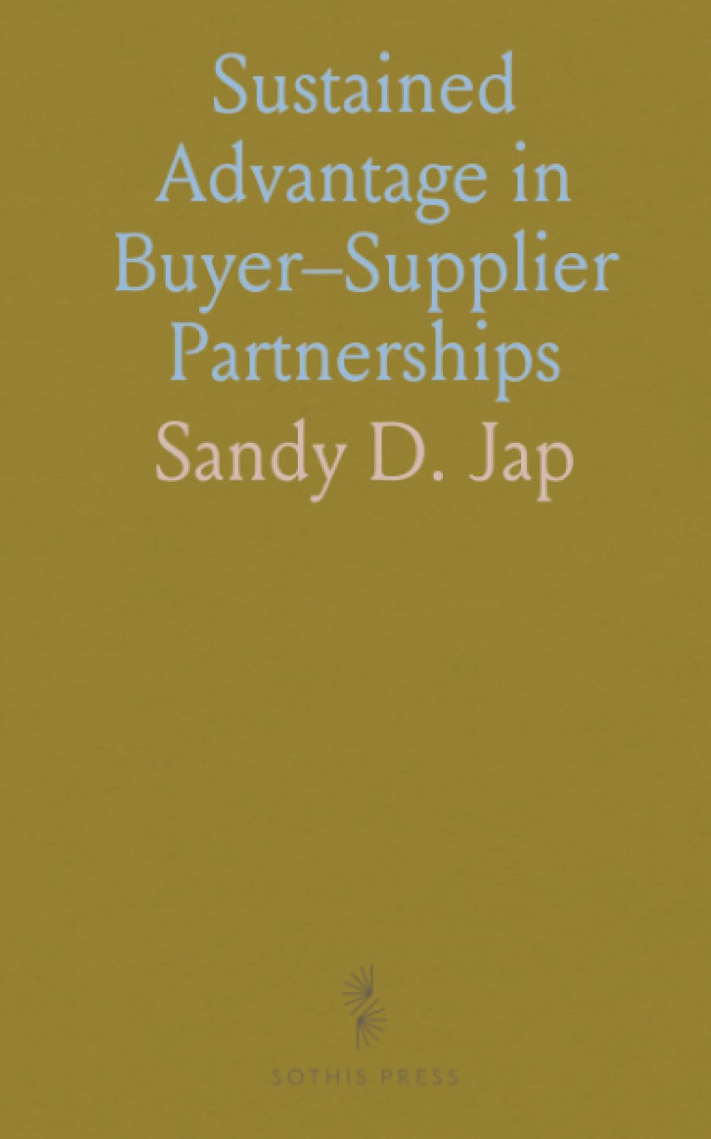 Sustained Advantage in Buyer–Supplier Partnerships: How dyads build and preserve unique gains through trust, goals, and complementary competencies over