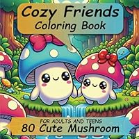Cozy Friends Coloring Book: A Mushroom Friends Adventure for Adults, Teens, and Kids with 80 Cute and Easy Drawings for Stress Relief and Relaxation (Cozy Coloring Book) B0D9TQFF1L Book Cover