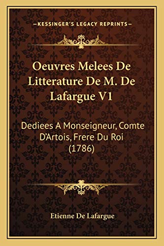 Oeuvres Melees De Litterature De M. De Lafargue V1: Dediees A Monseigneur, Comte D'Artois, Frere Du Roi (1786) (French Edition)