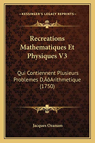 Recreations Mathematiques Et Physiques V3: Qui Contiennent Plusieurs Problemes D'Arithmetique (1750) (French Edition)