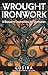 Wrought Ironwork: A Manual of Instruction for Craftsmen (Fox Chapel Publishing) 33 Step-by-Step Blacksmith Lessons for Scrolls from Ribbon-End to Beveled, Water Leaves, Wavy Bars, & an Ornamental Gate