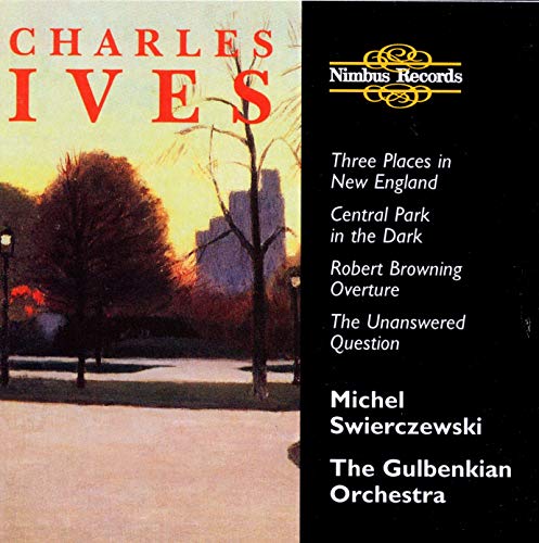 Ives: Orchestral Works - Three Places in New England; Central Park in the Dark; Robert Browning Overture; The Unanswered Question