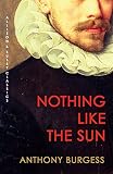 Nothing Like the Sun: The modern classic reimagining Shakespeare's life (Allison & Busby Classics Book 0) (English Edition) - Anthony Burgess 