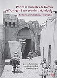  Portes et murailles de Damas de l\'Antiquité aux premiers mamlouks: Histoire, architecture, épigraphie (PIFD t. 293) (French Edition)
