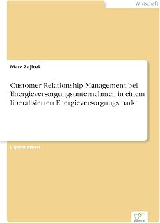 Customer Relationship Management bei Energieversorgungsunternehmen in einem liberalisierten Energieversorgungsmarkt