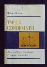 Twice Condemned: Slaves and the Criminal Laws of Virginia, 1705-1865