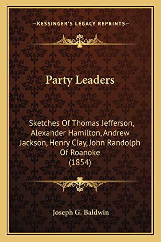 Party Leaders: Sketches Of Thomas Jefferson, Alexander Hamilton, Andrew Jackson, Henry Clay, John Randolph Of Roanoke (1854)