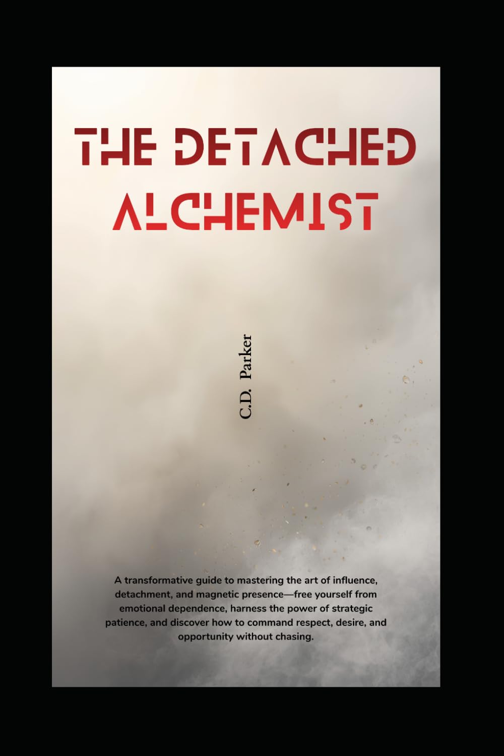 The Detached Alchemist: A Guide to Detachment, Influence, and Effortless Attraction