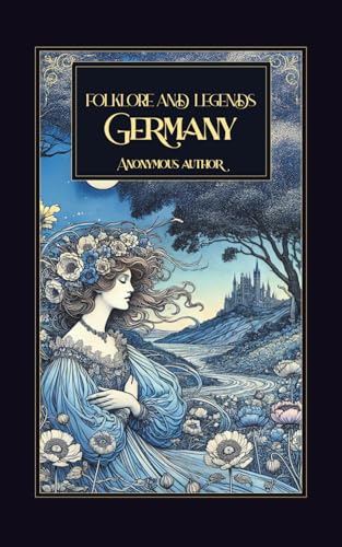 Folklore and Legends: German: Classic German Fairy Tales, Myths, and Magical Stories from European Folklore