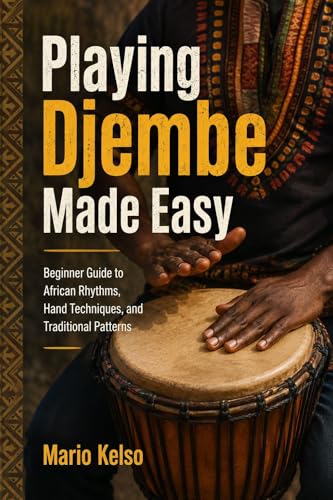 Playing Djembe Made Easy: Beginner Guide to African Rhythms, Hand Techniques, and Traditional Patterns