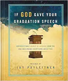 If God Gave Your Graduation Speech: Unforgettable Words of Wisdom from the One Who Knows Everything About You (Inspired Gifts Series) book cover