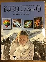 Behold and See 6: A Catholic and Hands-on Approach to Science 0985164212 Book Cover