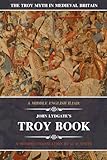 A Middle English Iliad: John Lydgate's Troy Book: A Modern Translation (The Troy Myth in Medieval Britain)