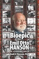 The Bioepic of Emil Otto Hanson : In Looking Back 1482071312 Book Cover