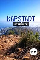 KAPSTADT REISEFÜHRER 2025: Alles, was Sie für ein unvergessliches Kapstadt-Abenteuer wissen müssen (German Edition) B0F6BDZT46 Book Cover