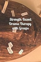 Strength-Based Drama Therapy: with Groups 1549771655 Book Cover