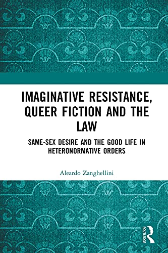 Imaginative Resistance, Queer Fiction and the Law: Same-Sex Desire and the Good Life in Heteronormative Orders
