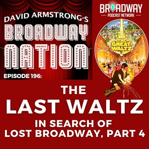 Ep 196 The Last Waltz &mdash; In Search of Lost Broadway, part 4
