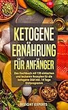 Wie kann ich schnell abnehmen: ketogene Ernährung für Anfänger: Einfache und leckere ketogene Rezepte zum Abnehmen inkl. 30 Tage Diätplan zur optimalen ... (Wie kann ich schnell abnehmen? 1)