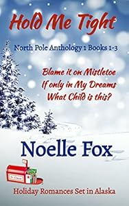 Hold Me Tight-North Pole Anthology 1: Holiday Romances Set in Alaska-Books 1-3 (North Pole, Alaska Anthology)