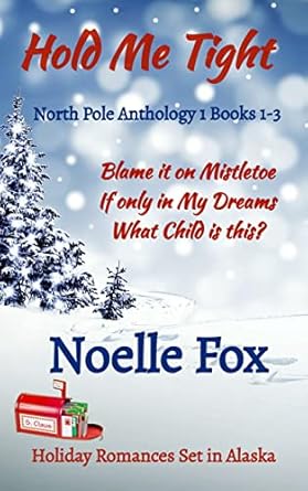 Hold Me Tight-North Pole Anthology 1: Holiday Romances Set in Alaska-Books 1-3 (North Pole, Alaska Anthology)