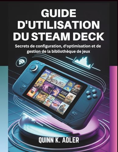 livre Guide D'utilisation du Steam Deck: Secrets de configuration, d'optimisation et de gestion de la bibliothèque de jeux