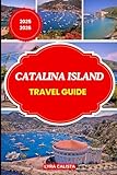 CATALINA ISLAND TRAVEL GUIDE 2025-2026: Step into California’s Island Paradise with Updated Travel Routes, Relaxing Hideaways, Adventure Ideas, and Local Secrets