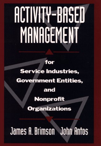 Activity-Based Management: For Service Industries, Government Entities, and Nonprofit Organizations