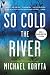So Cold the River