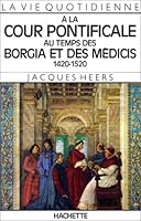 La Vie quotidienne à la cour pontificale au temps des Borgia et des Médicis, 1420-1520 2010110420 Book Cover