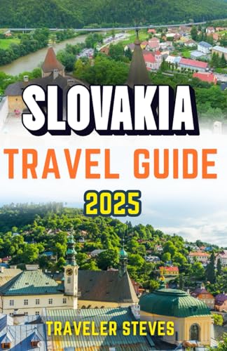 Slovakia Travel Guide 2025: Exploring Slovakian Natural Attractions, Hidden Gems, and Insider Tips to Unveiling Insights into Adventure and Culture ... (Traveler Steves Up-to-date Travel Guide)