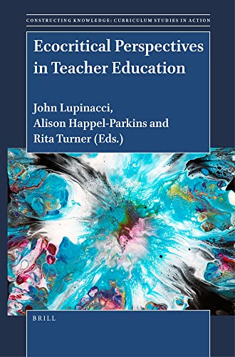 Ecocritical Perspectives in Teacher Education (Constructing Knowledge: Curriculum Studies in Action, 22)